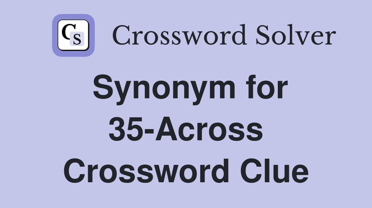 Synonym for 35-Across Crossword Clue