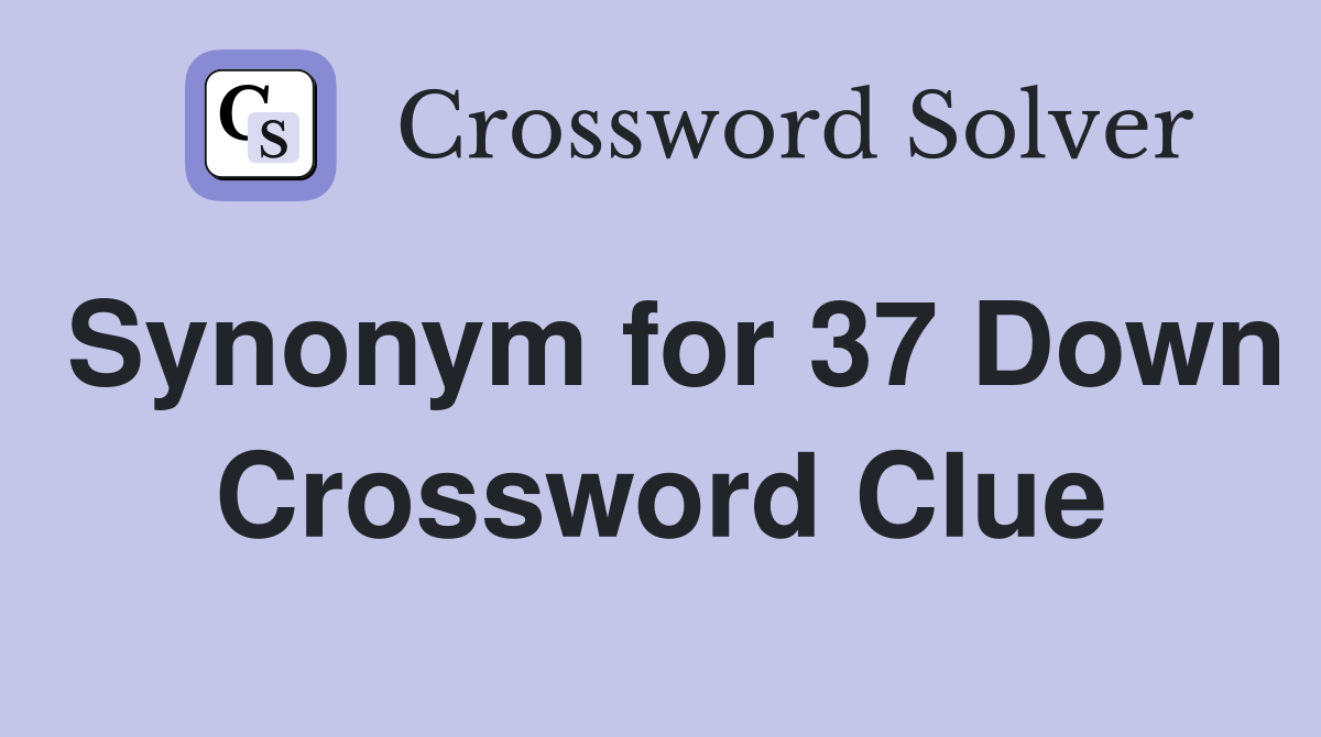 Synonym for 37 Down Crossword Clue