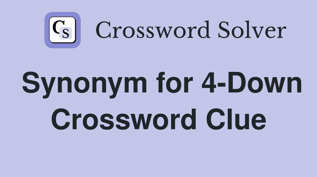 Synonym for 4-Down Crossword Clue
