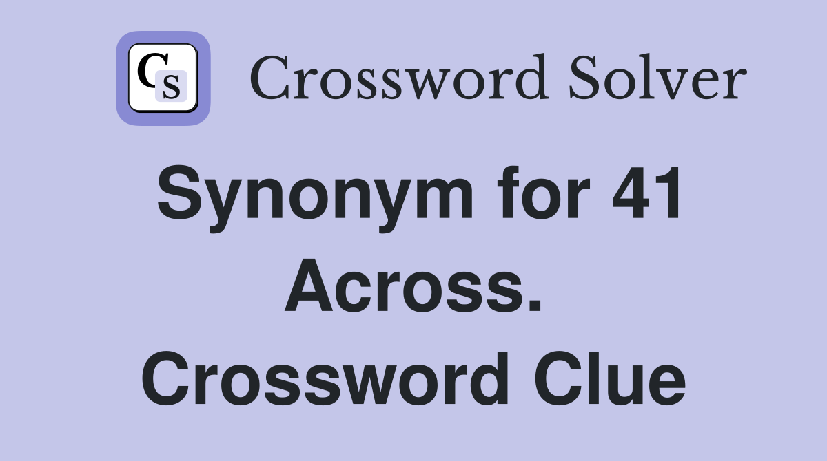 Synonym for 41 Across. Crossword Clue