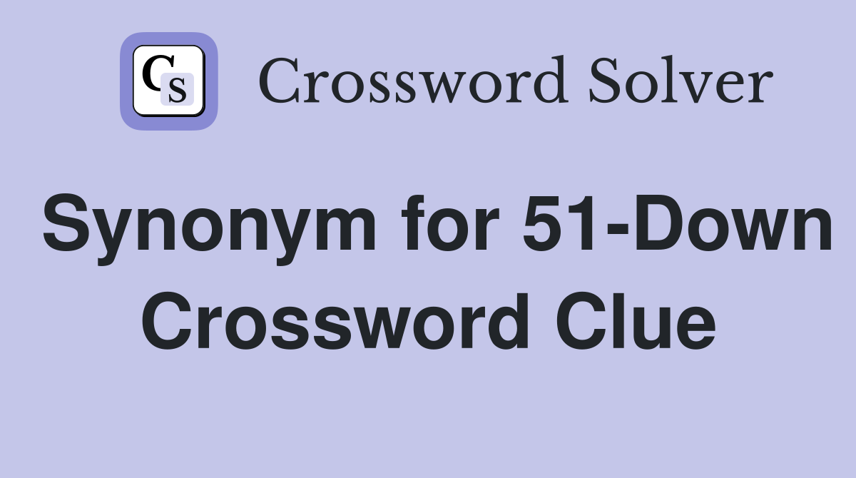 Synonym for 51-Down Crossword Clue