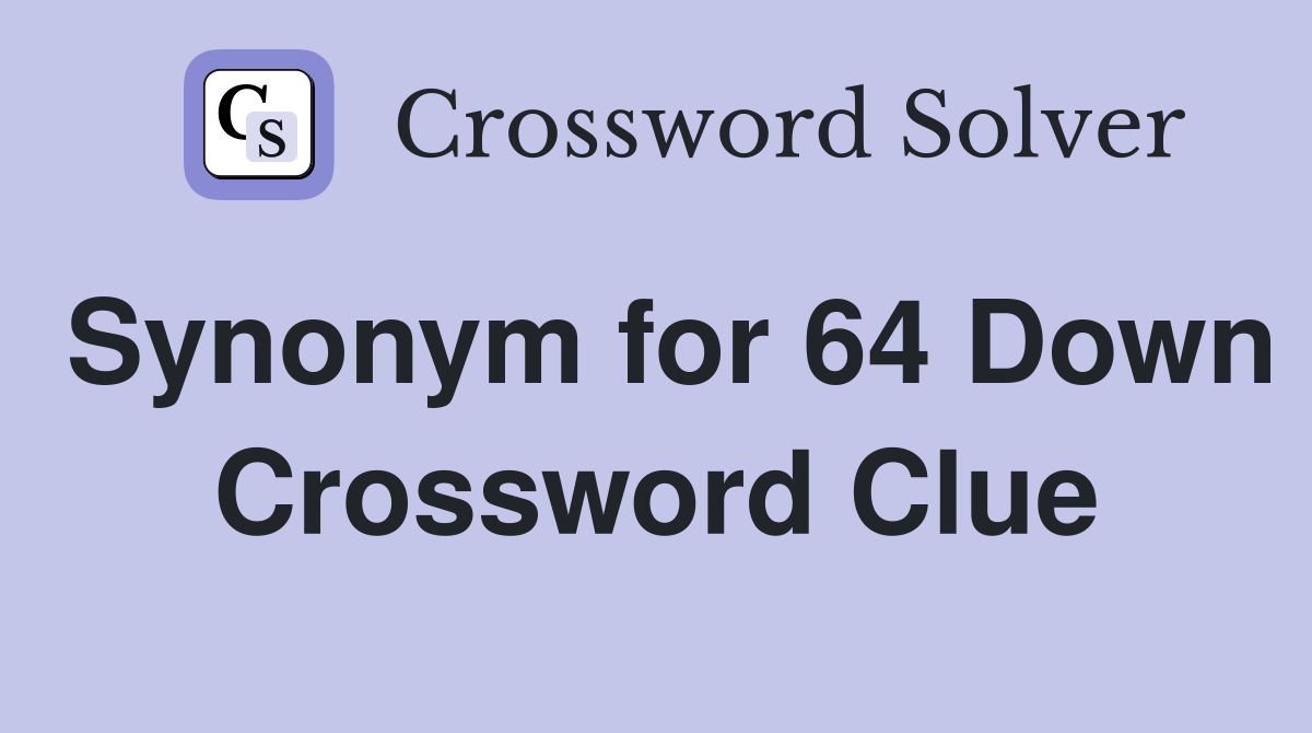 Synonym for 64 Down Crossword Clue