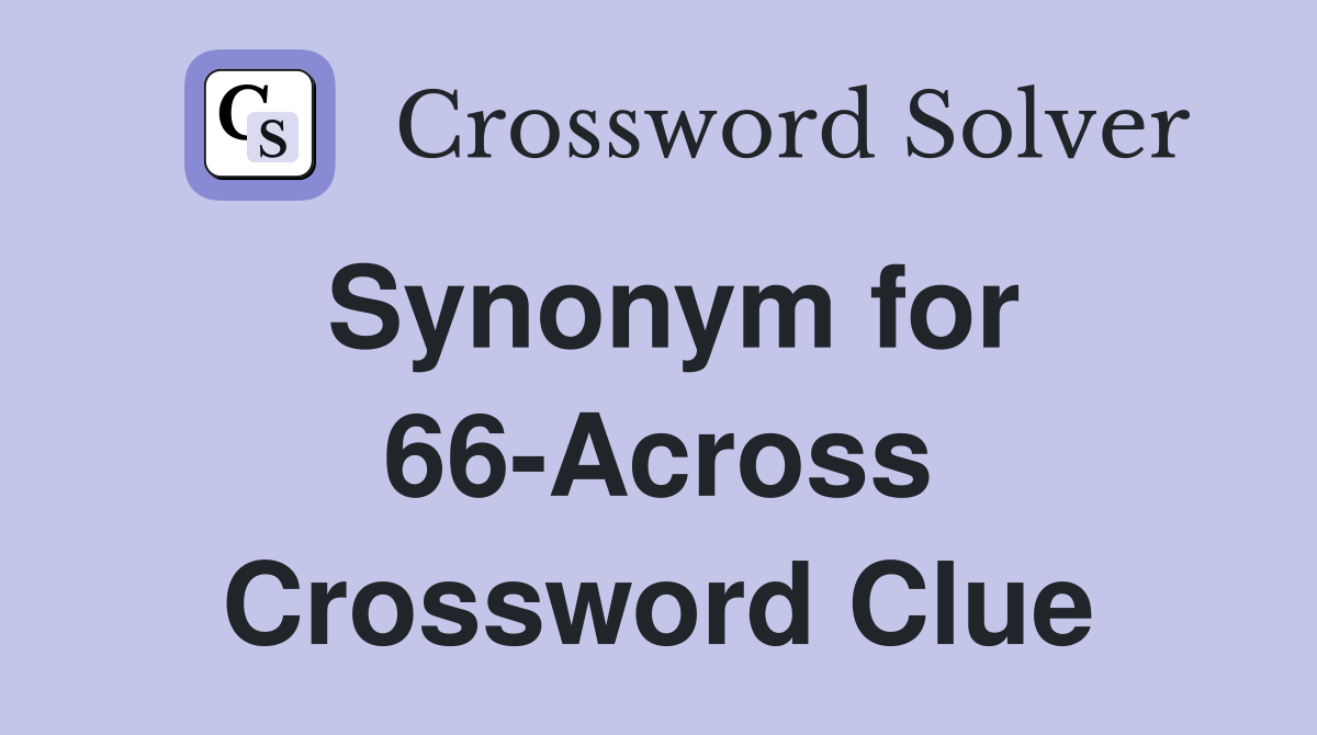 Synonym for 66-Across Crossword Clue