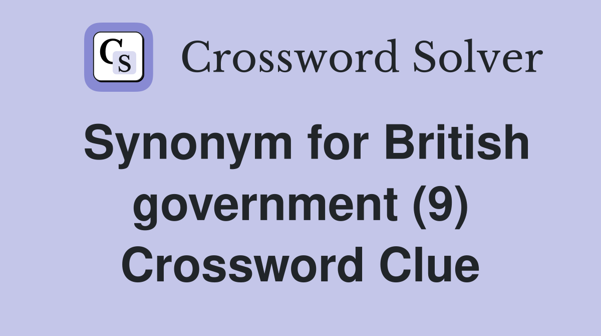 Synonym for British government (9) Crossword Clue
