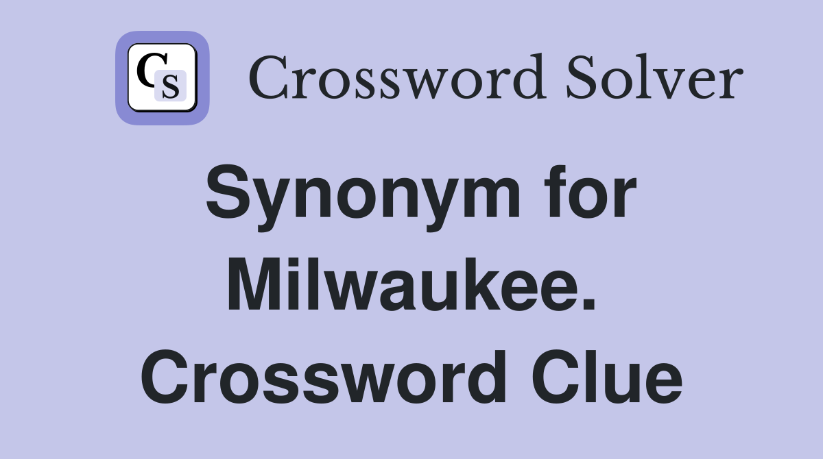 Synonym for Milwaukee. Crossword Clue