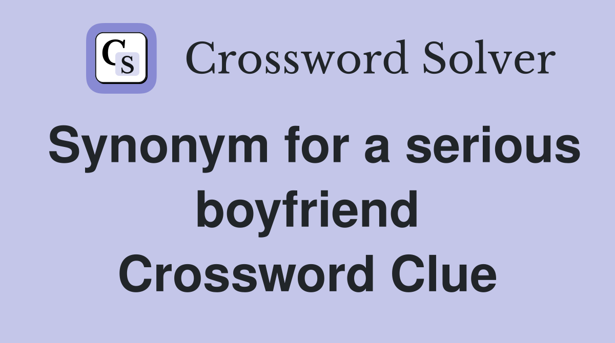 Synonym for a serious boyfriend Crossword Clue