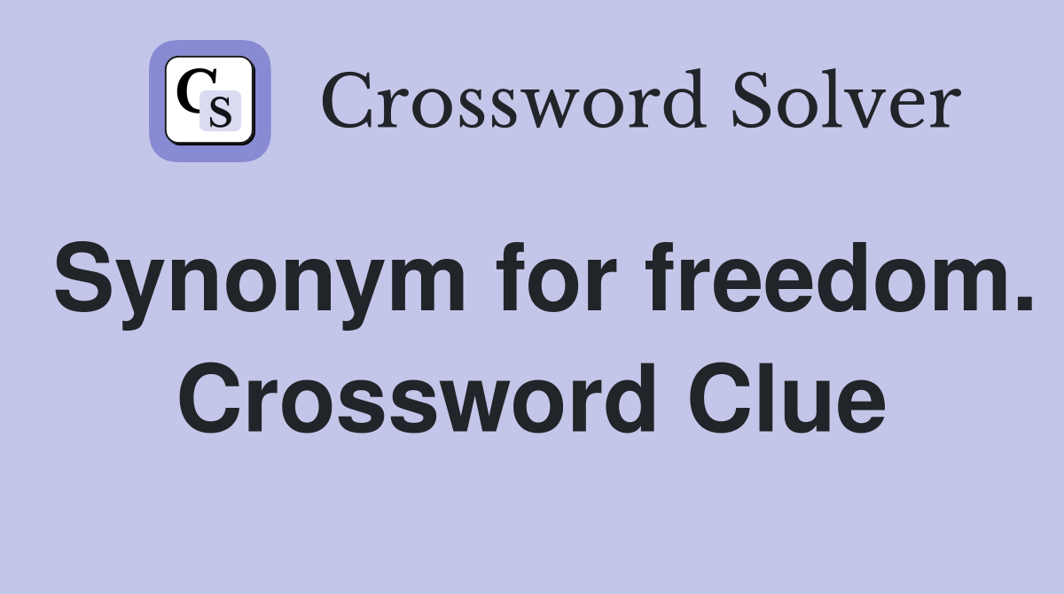 Synonym for freedom. Crossword Clue