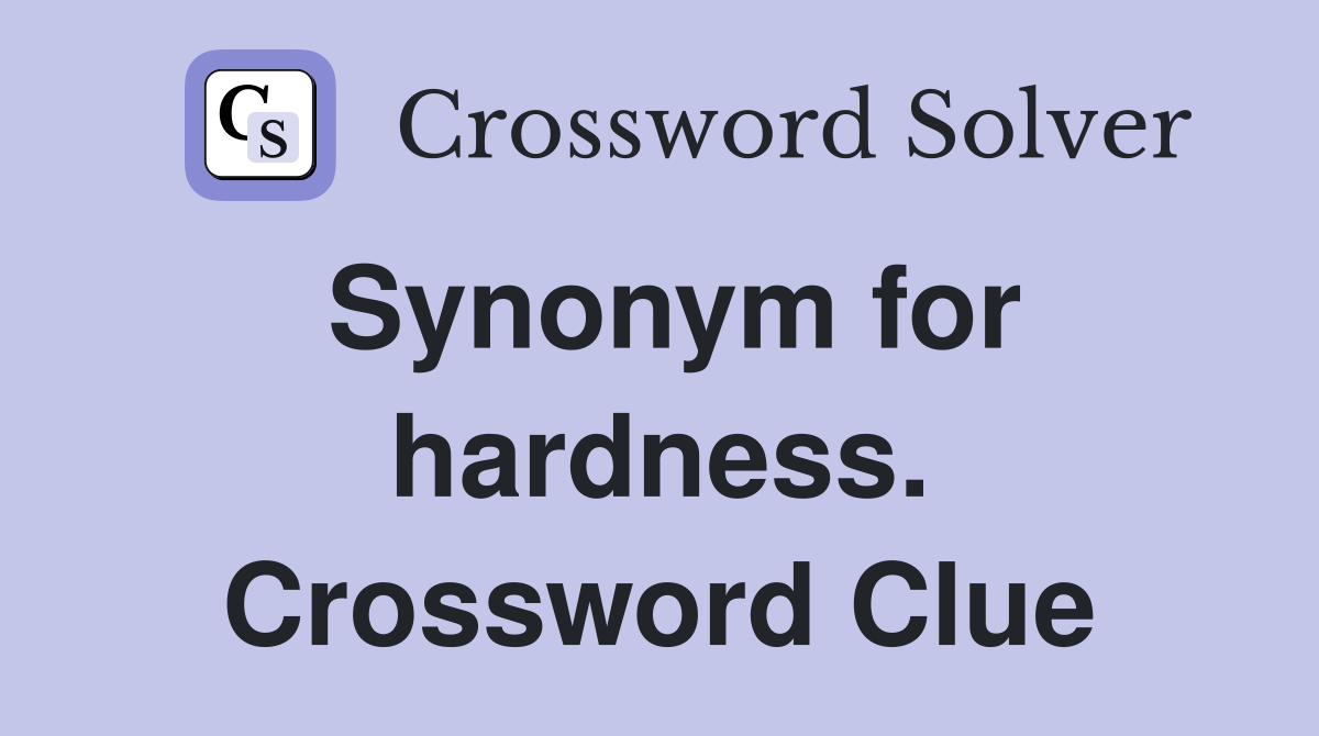 Synonym for hardness. Crossword Clue