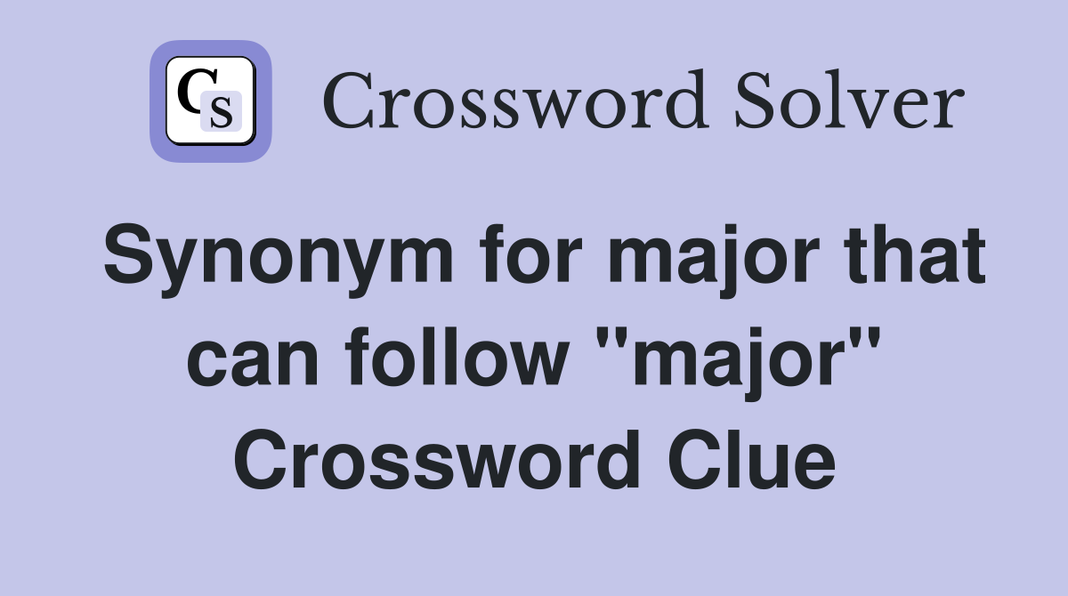 Synonym for major that can follow "major" Crossword Clue