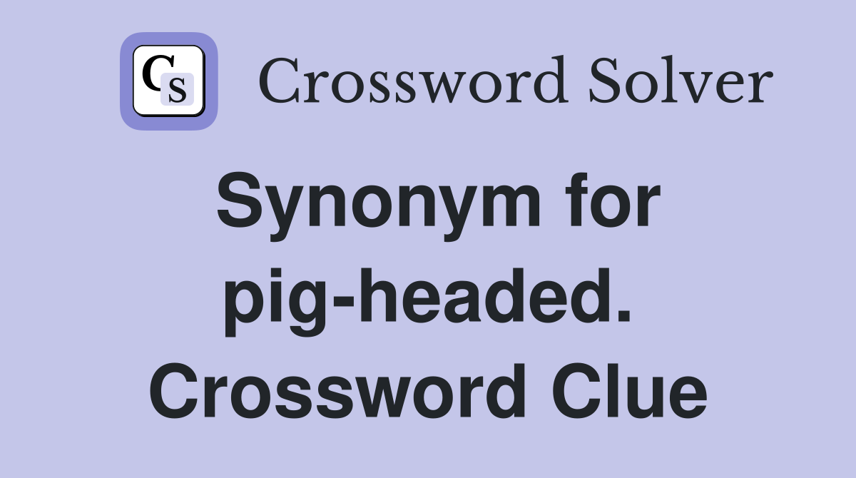 Synonym for pig-headed. Crossword Clue