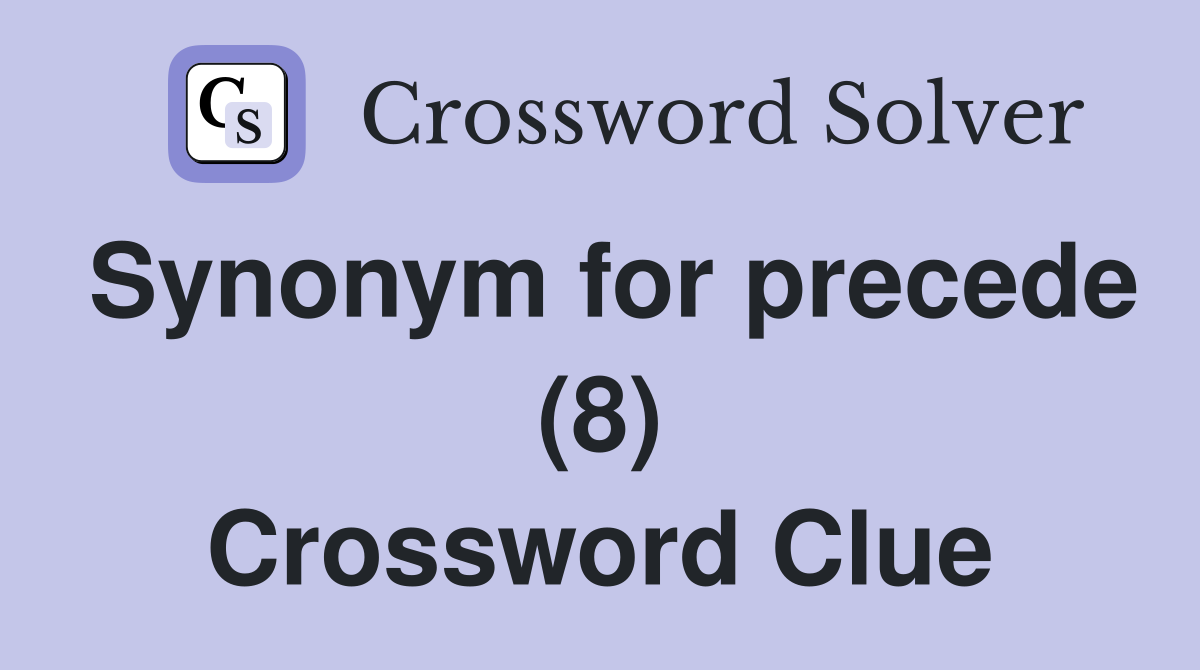 Synonym for precede (8) Crossword Clue