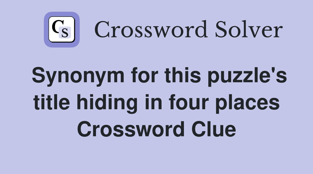 Synonym for this puzzle's title hiding in four places Crossword Clue