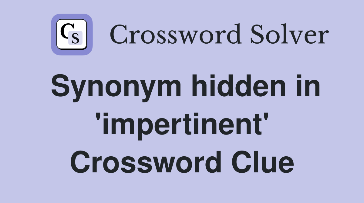 Synonym hidden in 'impertinent' Crossword Clue