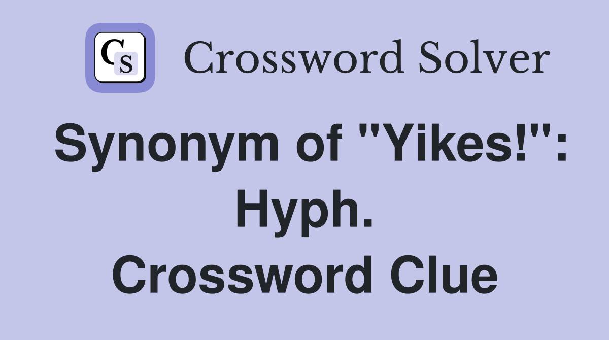 Synonym of "Yikes!": Hyph. Crossword Clue