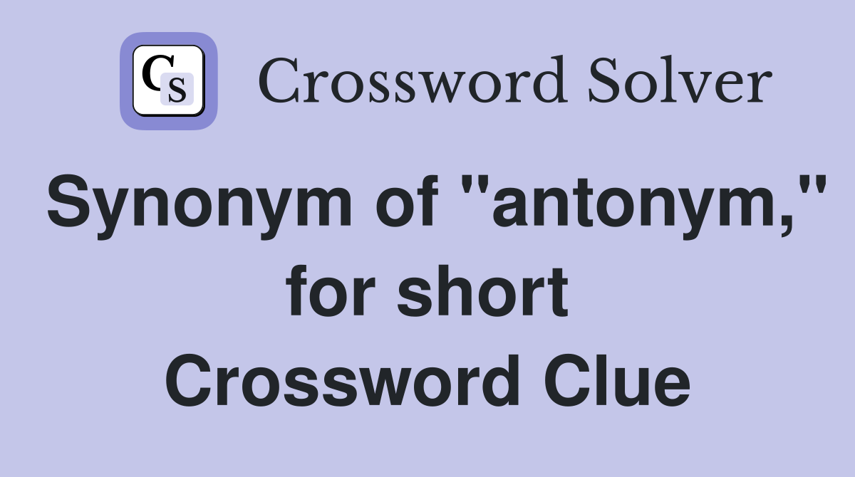 Synonym of "antonym," for short Crossword Clue