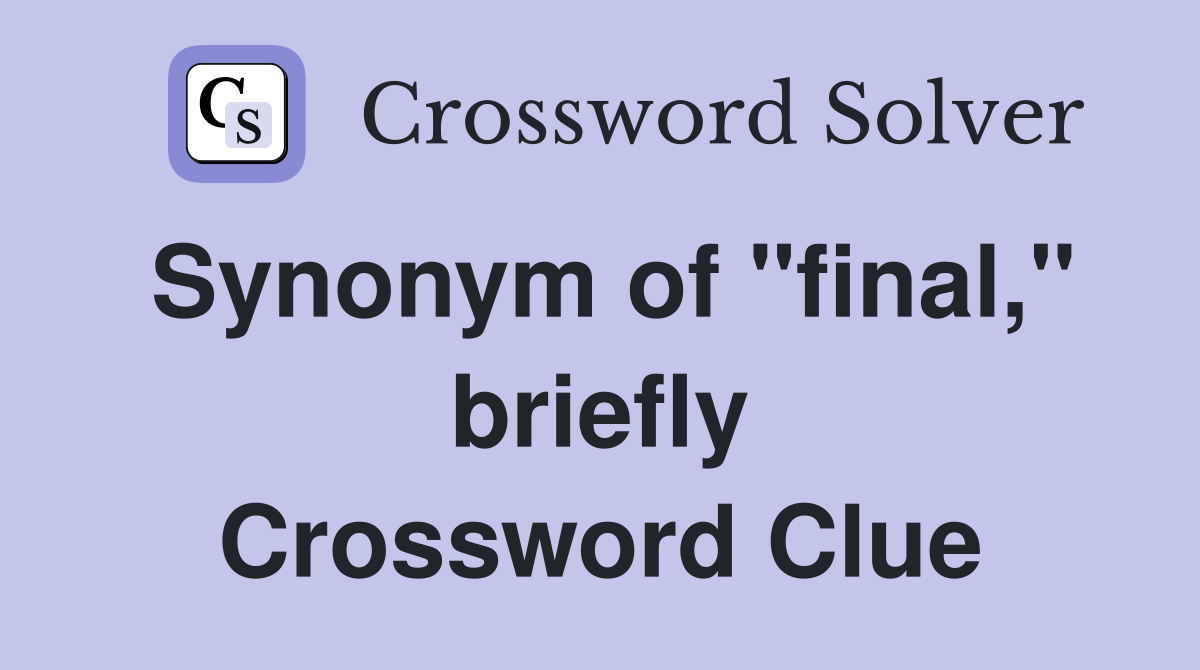 Synonym of "final," briefly Crossword Clue