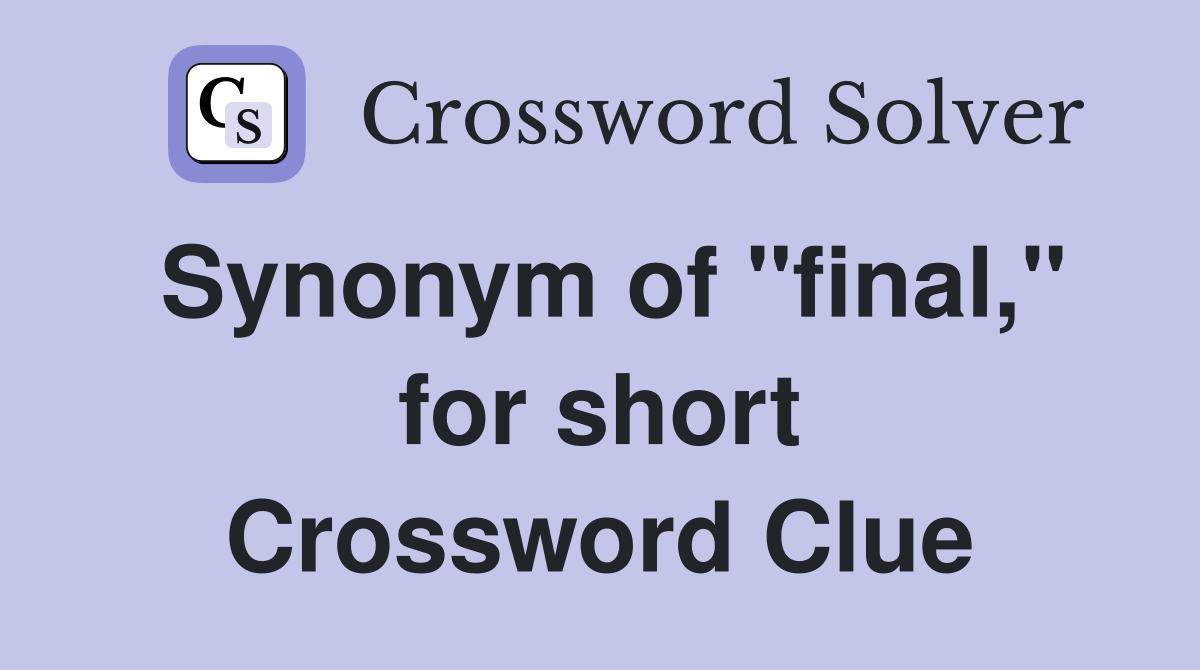 Synonym of "final," for short Crossword Clue