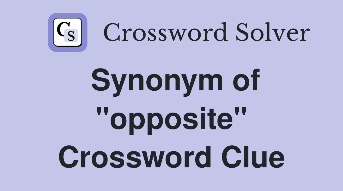 Synonym of "opposite" Crossword Clue