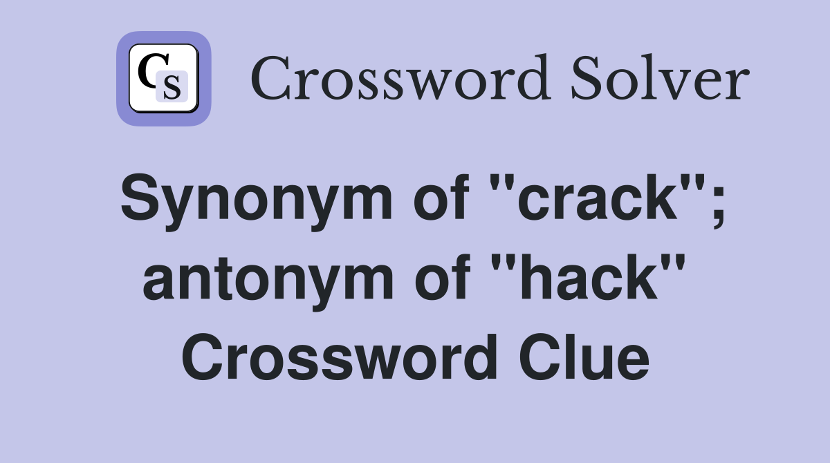 Synonym of ''crack''; antonym of ''hack'' Crossword Clue