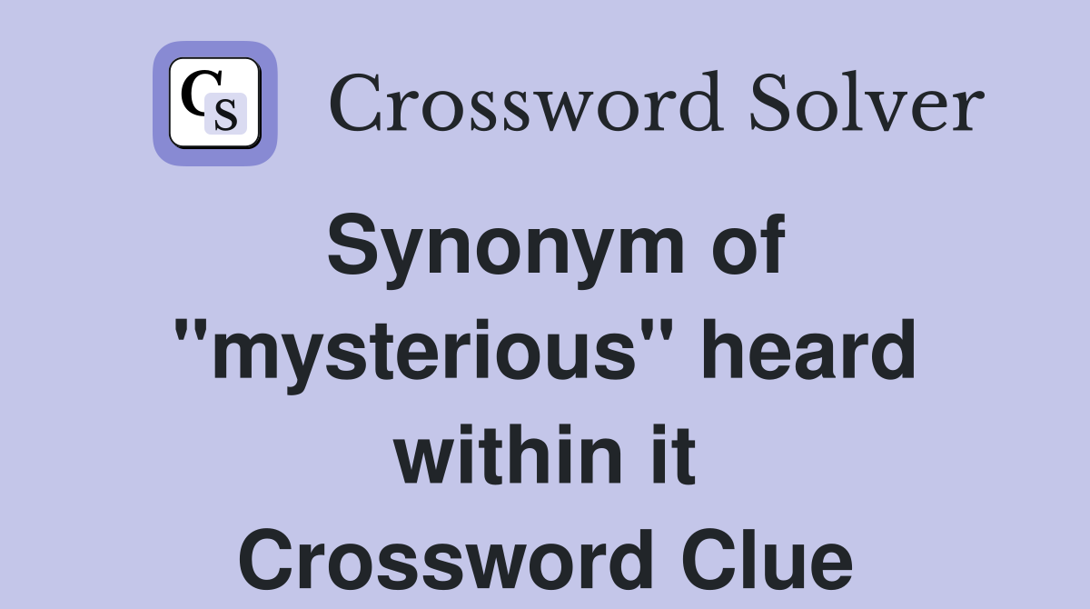 Synonym of ''mysterious'' heard within it Crossword Clue