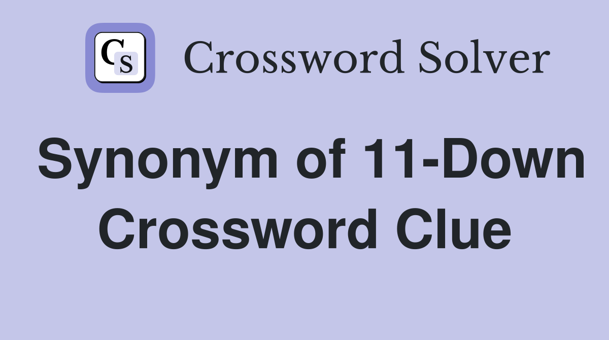 Synonym of 11-Down Crossword Clue