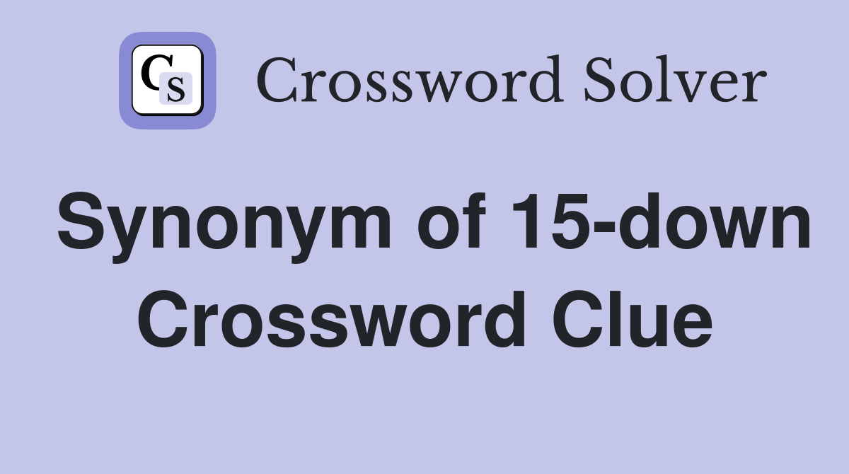 Synonym of 15-down Crossword Clue