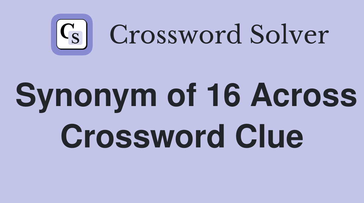 Synonym of 16 Across Crossword Clue