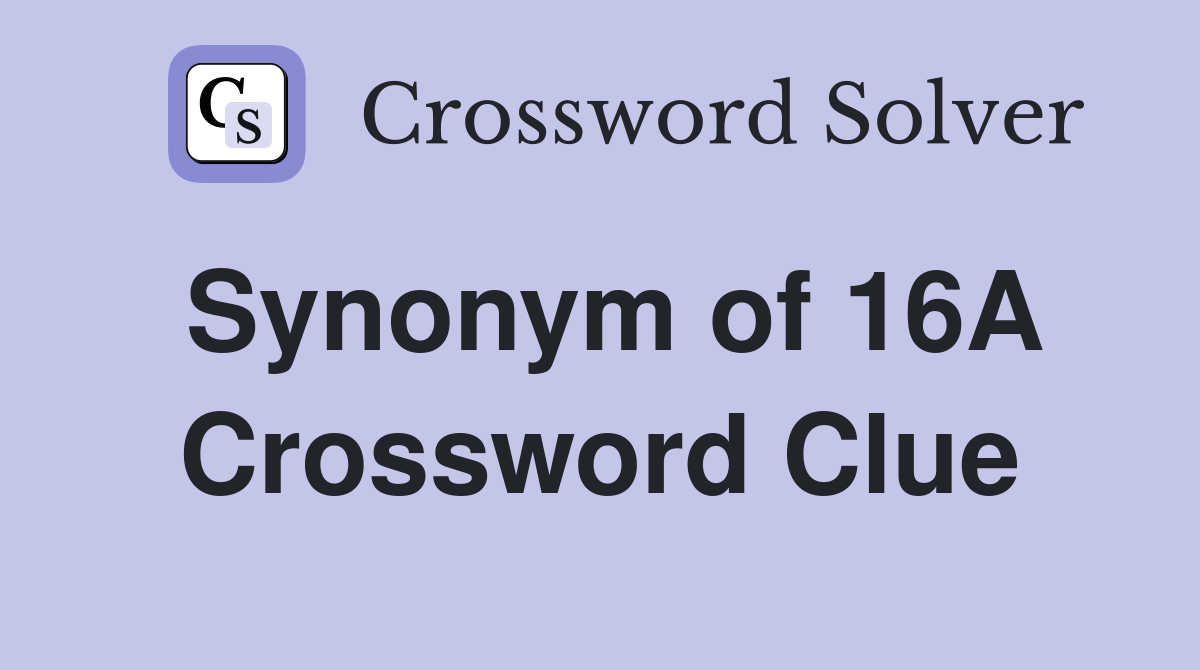 Synonym of 16A Crossword Clue