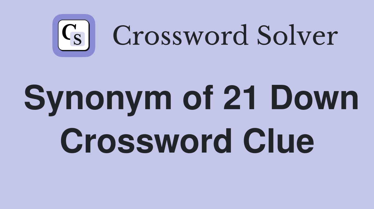 Synonym of 21 Down Crossword Clue
