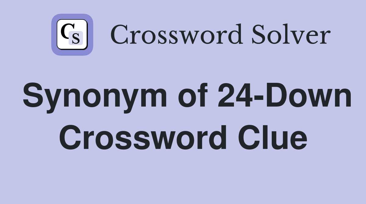 Synonym of 24-Down Crossword Clue