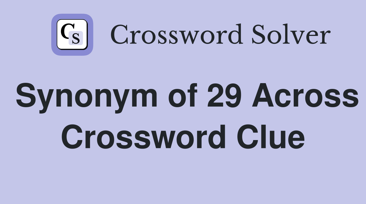 Synonym of 29 Across Crossword Clue