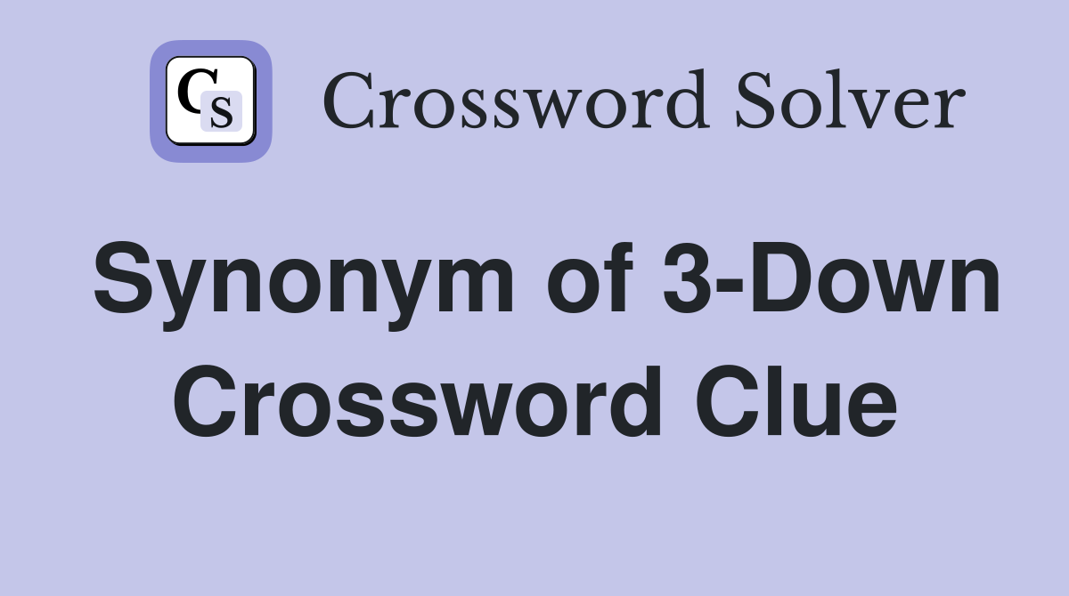 Synonym of 3-Down Crossword Clue