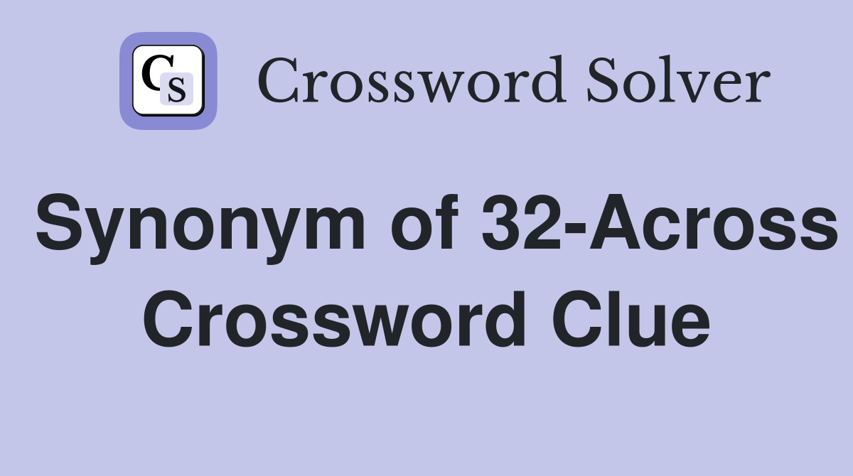 Synonym of 32-Across Crossword Clue