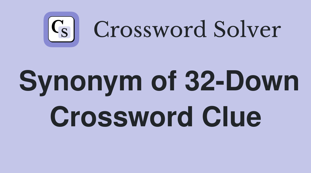 Synonym of 32-Down Crossword Clue