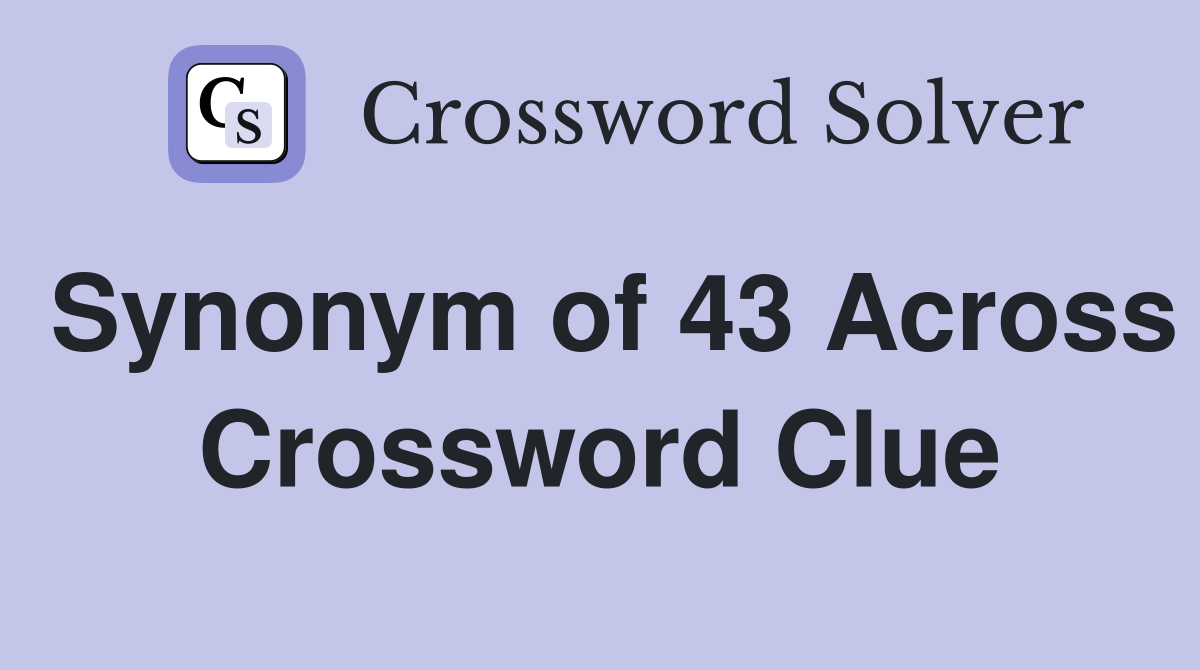 Synonym of 43 Across Crossword Clue