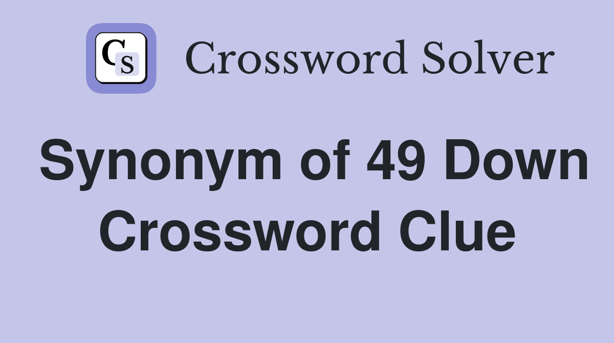 Synonym of 49 Down Crossword Clue