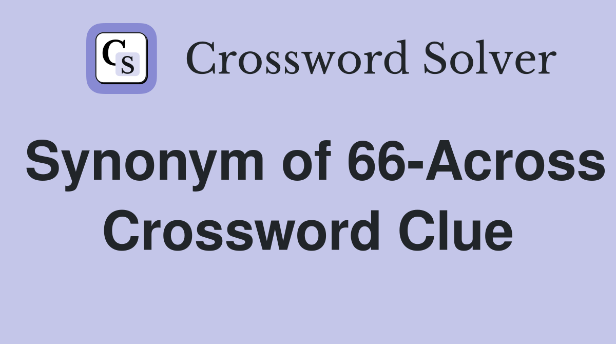 Synonym of 66-Across Crossword Clue