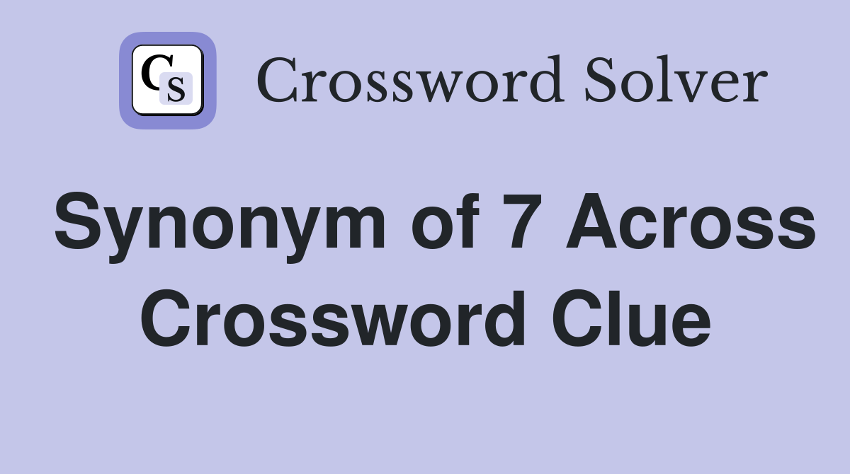 Synonym of 7 Across Crossword Clue