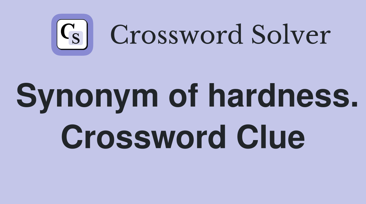 Synonym of hardness. Crossword Clue