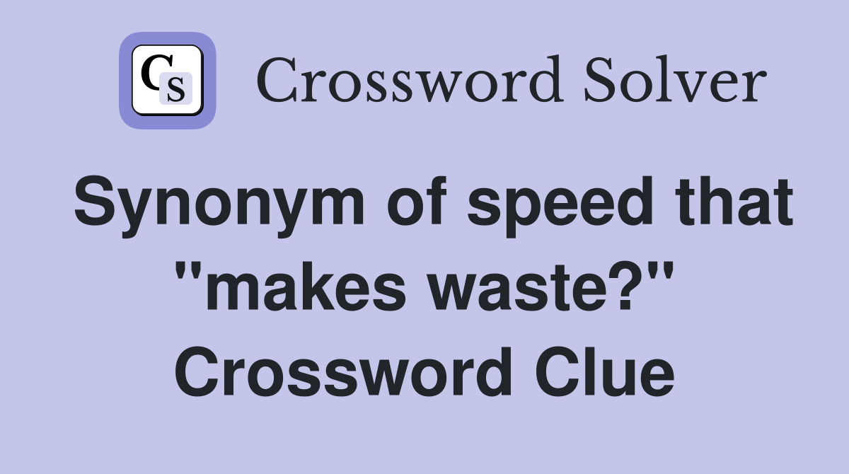 Synonym of speed that "makes waste?" Crossword Clue