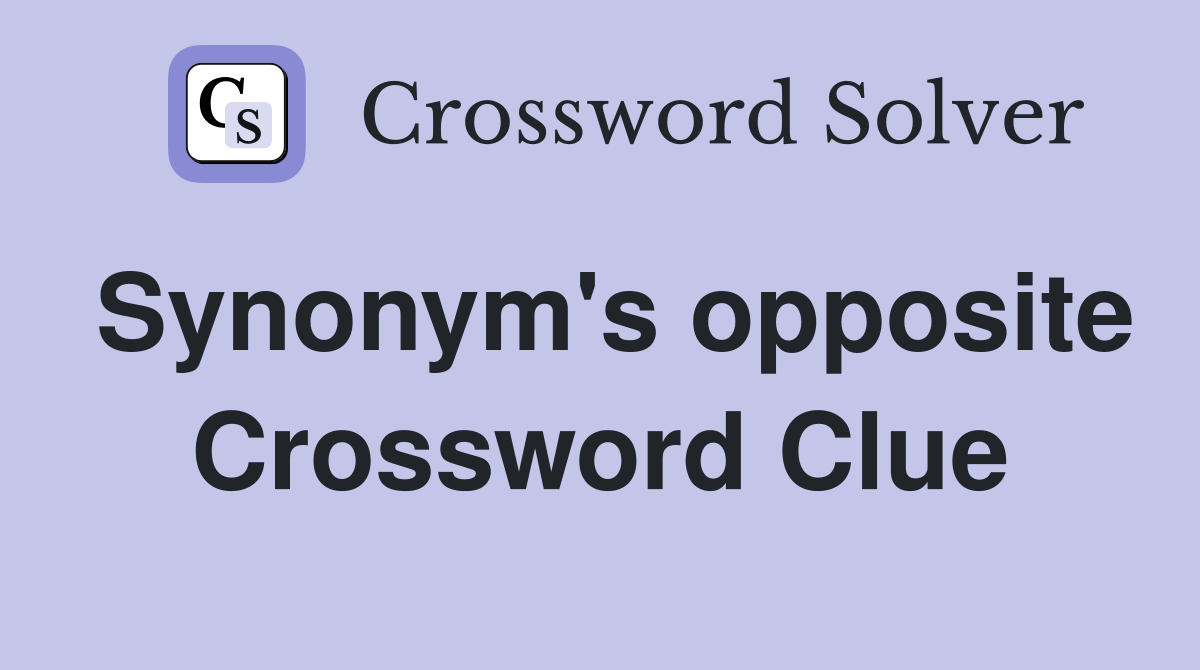 Synonym's opposite Crossword Clue