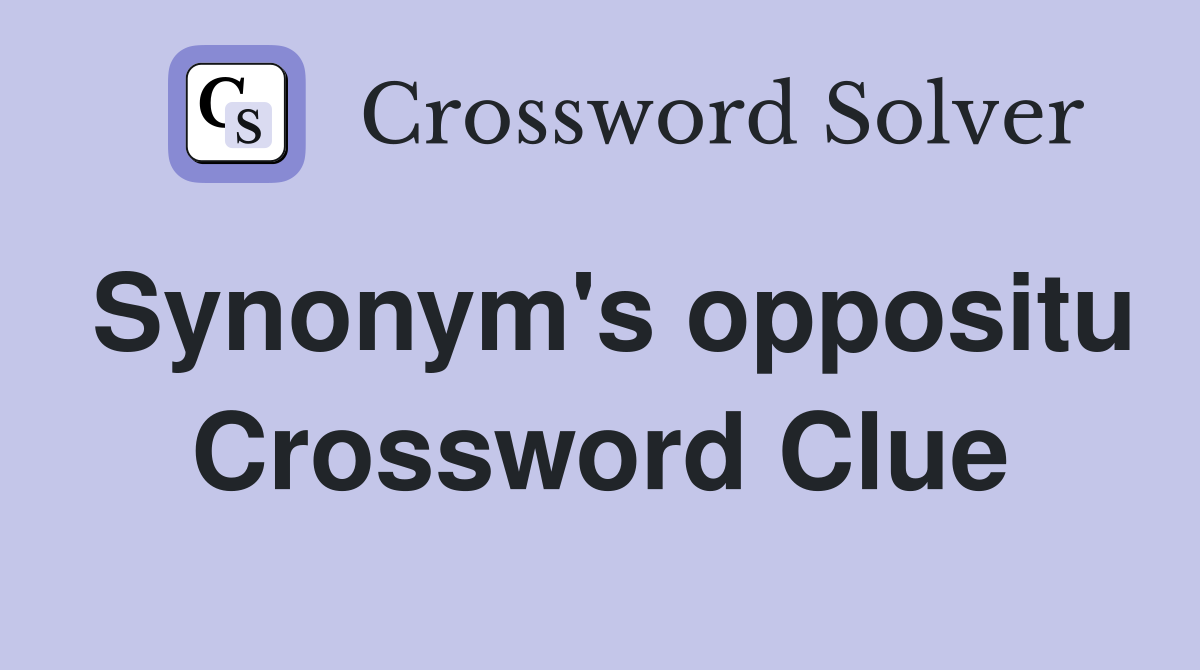 Synonym's oppositu Crossword Clue