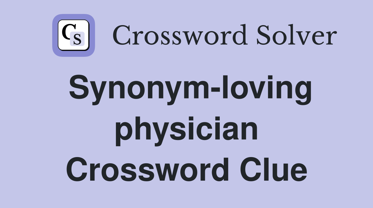 Synonym-loving physician Crossword Clue