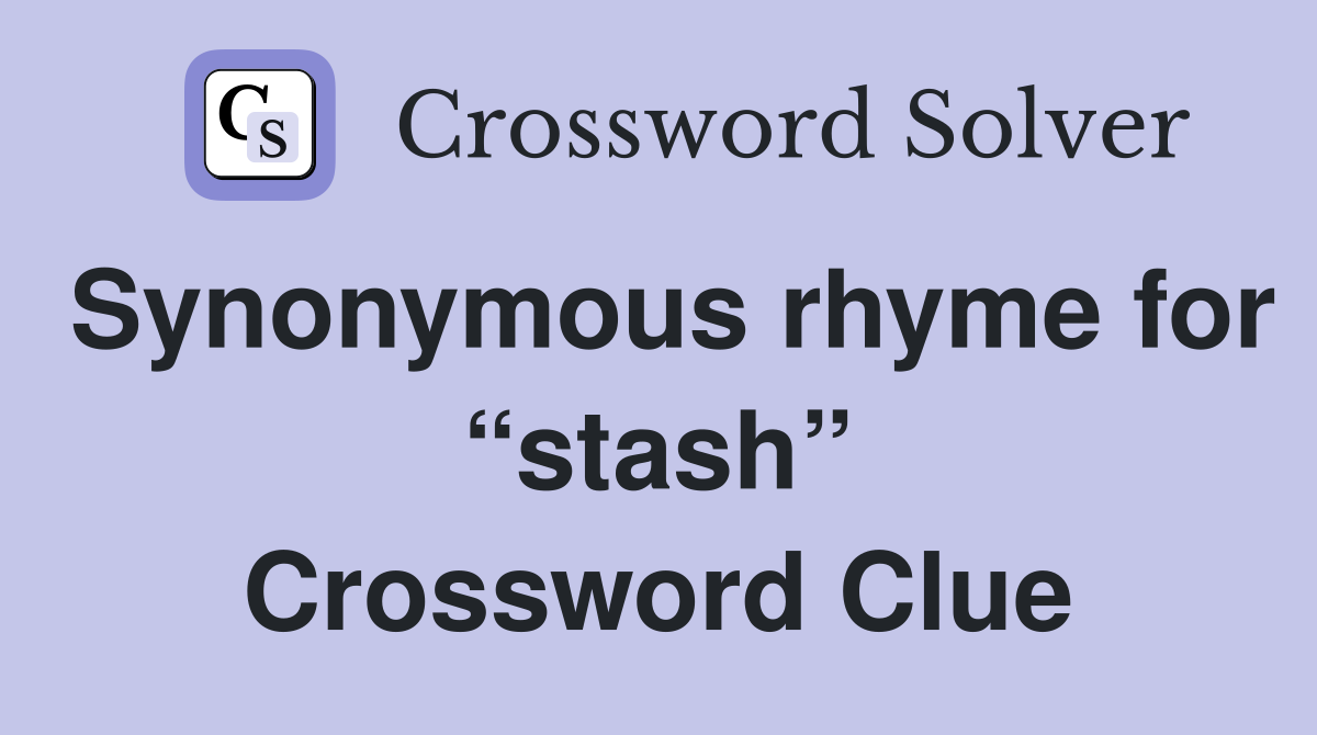 Synonymous rhyme for “stash” Crossword Clue