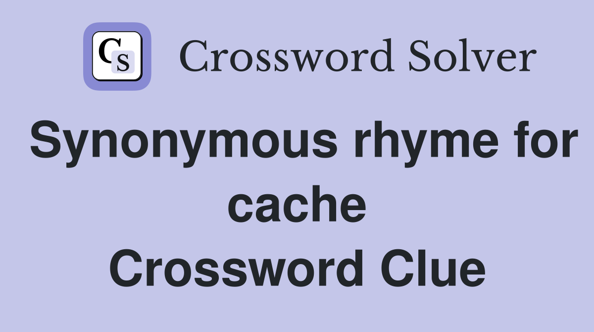 Synonymous rhyme for cache Crossword Clue