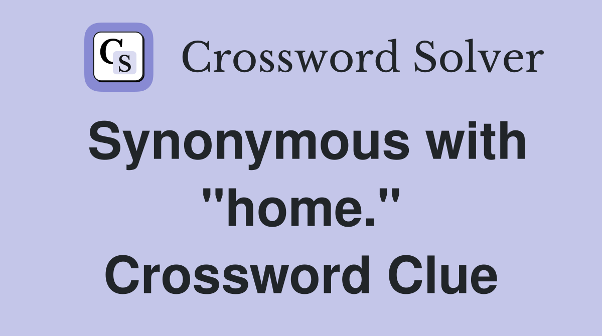 Synonymous with "home." Crossword Clue