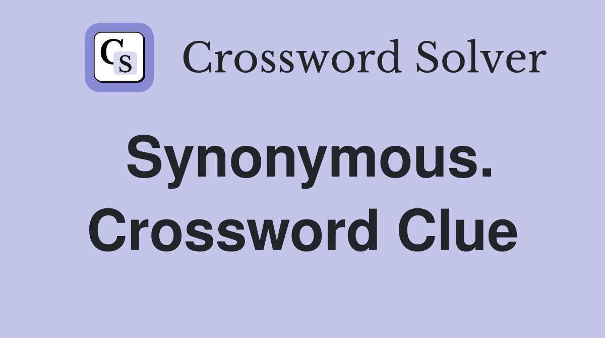 Synonymous. Crossword Clue