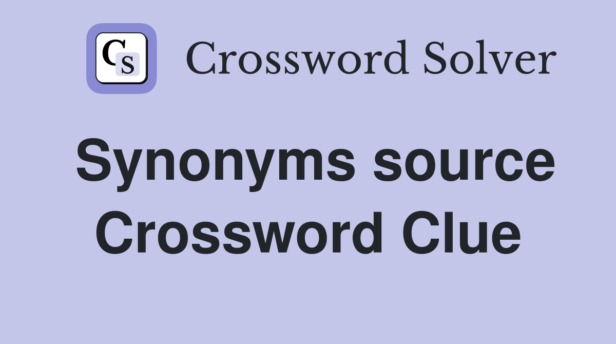 Synonyms source Crossword Clue