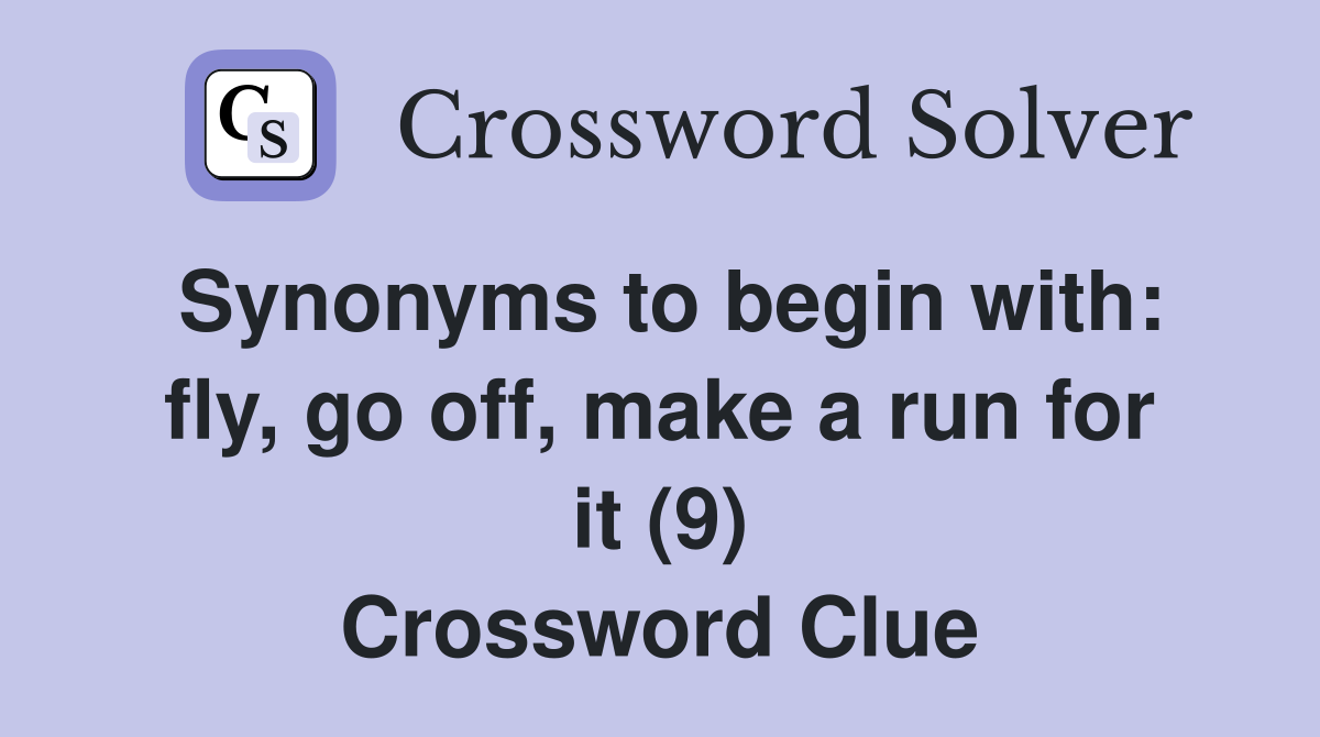 Synonyms to begin with: fly, go off, make a run for it (9) Crossword Clue