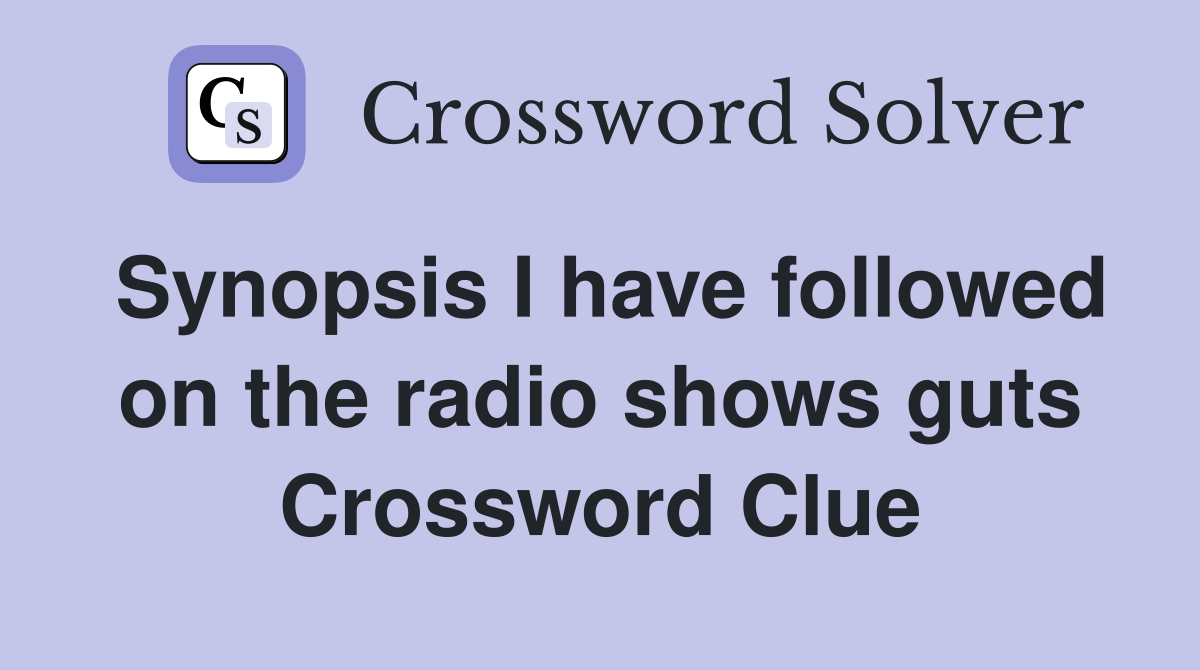 Synopsis I have followed on the radio shows guts Crossword Clue